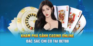 Khám Phá Sảnh Casino Online Đặc Sắc Chỉ Có Tại Bet88