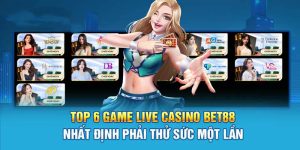 Top 6 Game Live Casino Bet88 Nhất Định Phải Thử Sức Một Lần